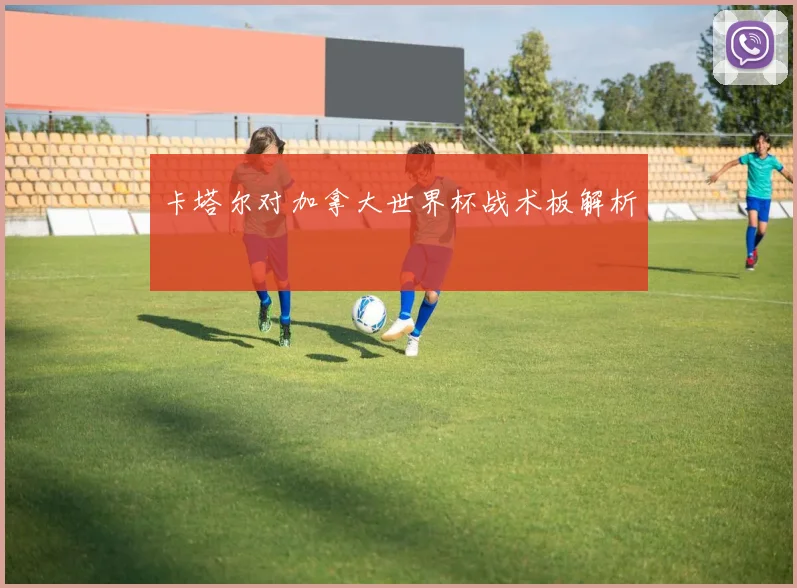 卡塔尔对加拿大世界杯战术板解析
