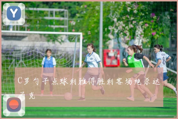 C罗勺子点球利雅得胜利客场绝杀达马克