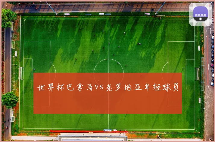 世界杯巴拿马vs克罗地亚年轻球员