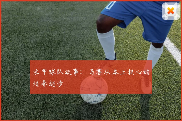 法甲球队故事:马赛从本土核心的培养起步