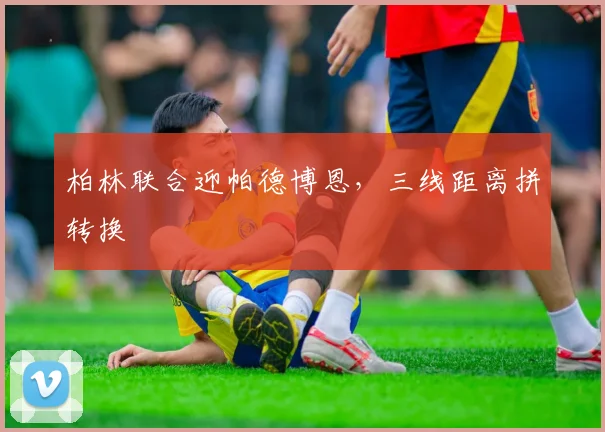 柏林联合迎帕德博恩,三线距离拼转换