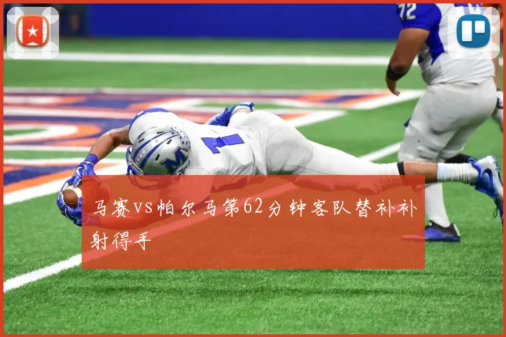 马赛vs帕尔马第62分钟客队替补补射得手